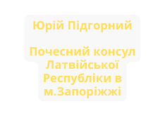 Юрій Підгорний Почесний консул Латвійської Республіки в м Запоріжжі