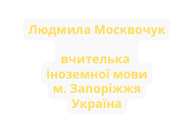 Людмила Москвочук вчителька іноземної мови м Запоріжжя Україна