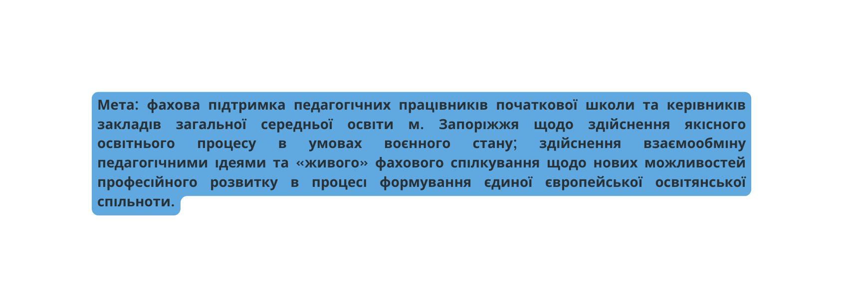 Мета фахова підтримка педагогічних працівників початкової школи та керівників закладів загальної середньої освіти м Запоріжжя щодо здійснення якісного освітнього процесу в умовах воєнного стану здійснення взаємообміну педагогічними ідеями та живого фахового спілкування щодо нових можливостей професійного розвитку в процесі формування єдиної європейської освітянської спільноти